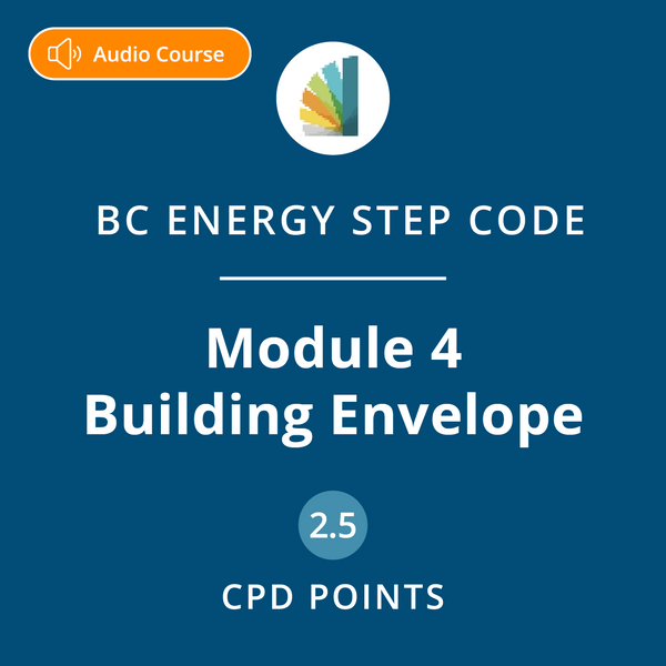 Building Envelope (BC Energy Step Code Module 4)